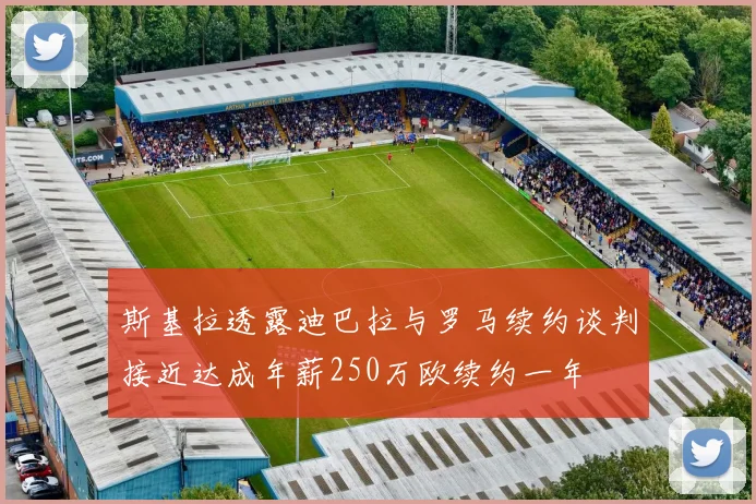 斯基拉透露迪巴拉与罗马续约谈判接近达成年薪250万欧续约一年